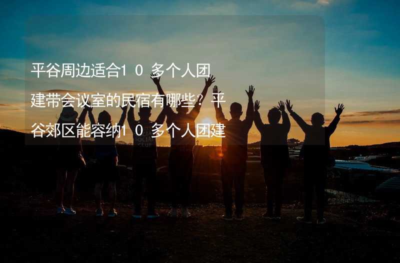 平谷周边适合10多个人团建带会议室的民宿有哪些？平谷郊区能容纳10多个人团建拓展活动有会议室的民宿推荐_2