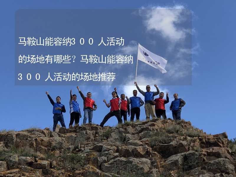 马鞍山能容纳300人活动的场地有哪些？马鞍山能容纳300人活动的场地推荐_2