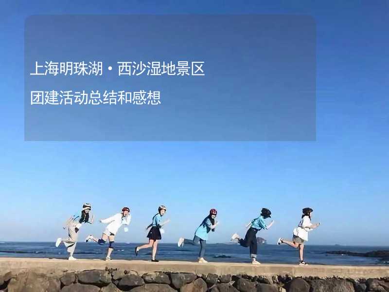 上海明珠湖·西沙湿地景区团建活动总结和感想_2