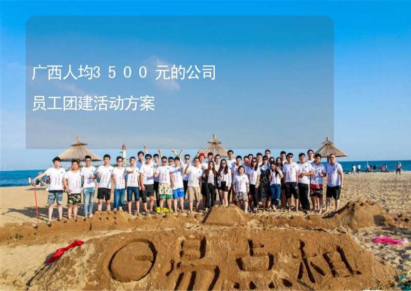 广西人均3500元的公司员工团建活动方案
