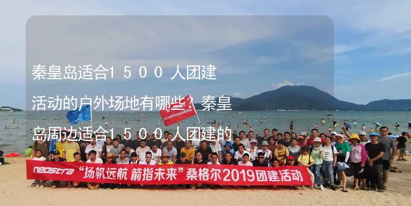 秦皇岛适合1500人团建活动的户外场地有哪些？秦皇岛周边适合1500人团建的酒店推荐_1