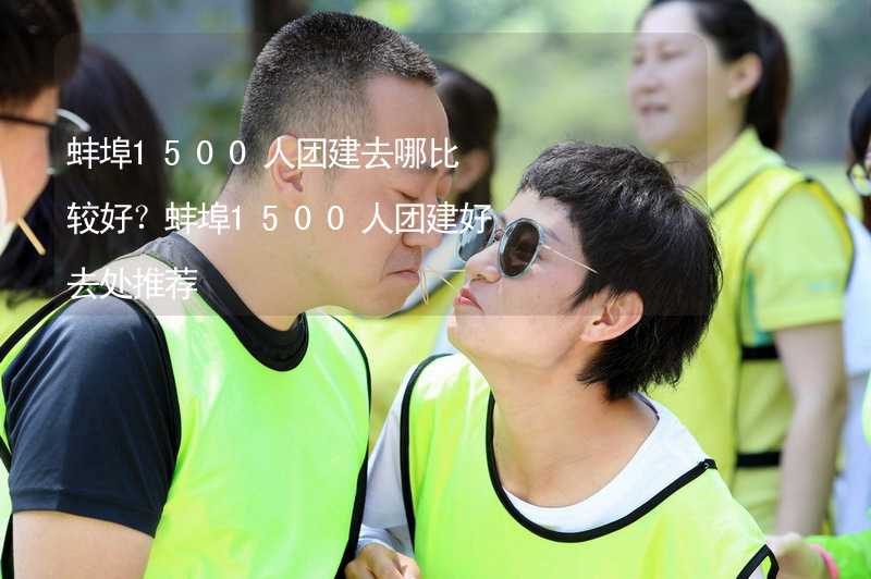 蚌埠1500人团建去哪比较好？蚌埠1500人团建好去处推荐_1