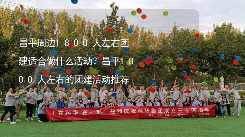 昌平周边1800人左右团建适合做什么活动？昌平1800人左右的团建活动推荐_2