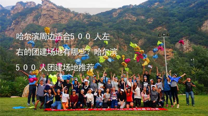 哈尔滨周边适合500人左右的团建场地有哪些？哈尔滨500人团建场地推荐_1