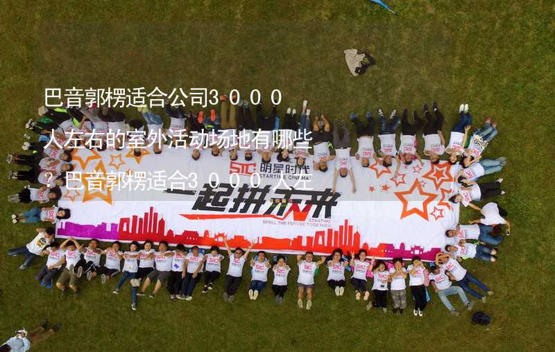 巴音郭楞适合公司3000人左右的室外活动场地有哪些？巴音郭楞适合3000人左右的室外活动场地推荐_1