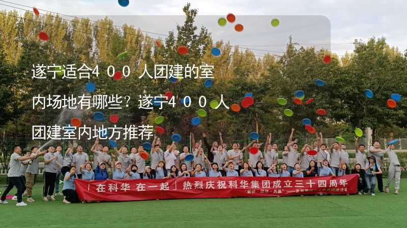 遂寧適合400人團(tuán)建的室內(nèi)場地有哪些？遂寧400人團(tuán)建室內(nèi)地方推薦_2