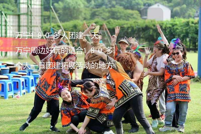 萬寧180多人團(tuán)建一天，萬寧周邊好玩的適合180多個人一日團(tuán)建拓展活動的地方推薦_1