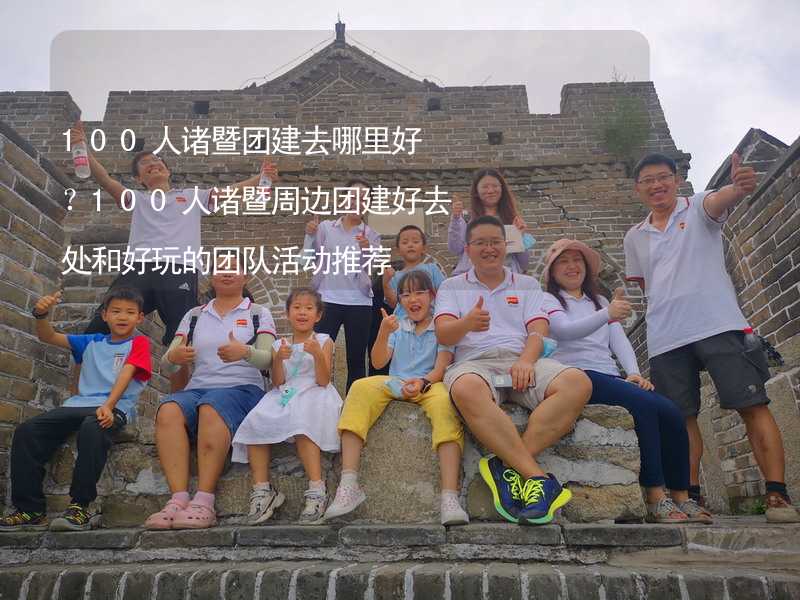 100人诸暨团建去哪里好？100人诸暨周边团建好去处和好玩的团队活动推荐_2