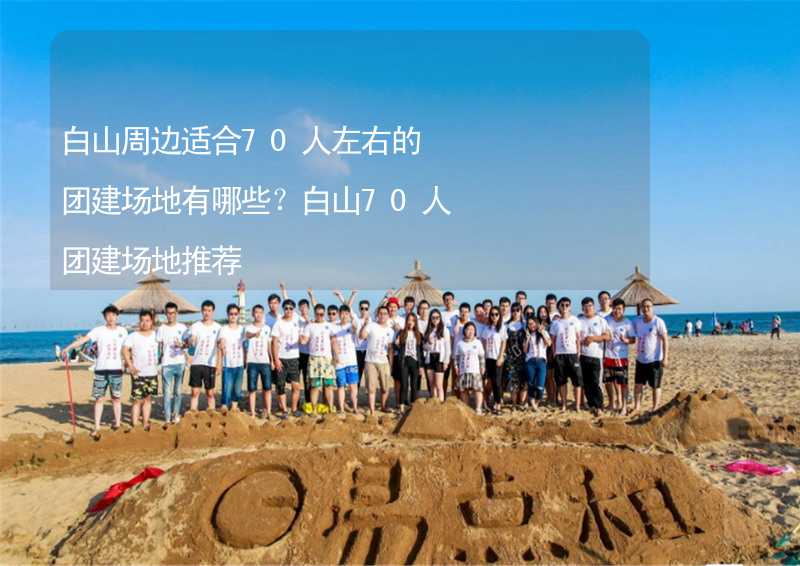 白山周边适合70人左右的团建场地有哪些？白山70人团建场地推荐_2