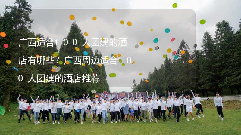 廣西適合100人團(tuán)建的酒店有哪些？廣西周邊適合100人團(tuán)建的酒店推薦_2