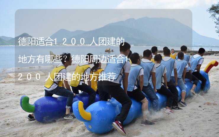 德阳适合1200人团建的地方有哪些？德阳周边适合1200人团建的地方推荐_2