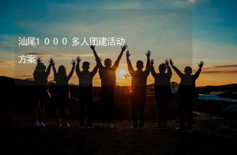 汕尾1000多人團(tuán)建活動(dòng)方案