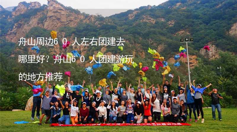 舟山周邊60人左右團建去哪里好？舟山60人團建游玩的地方推薦_1