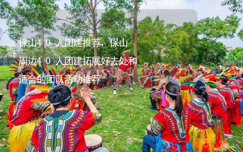 保山40人團(tuán)建推薦，保山周邊40人團(tuán)建拓展好去處和適合的團(tuán)隊(duì)活動(dòng)推薦_2