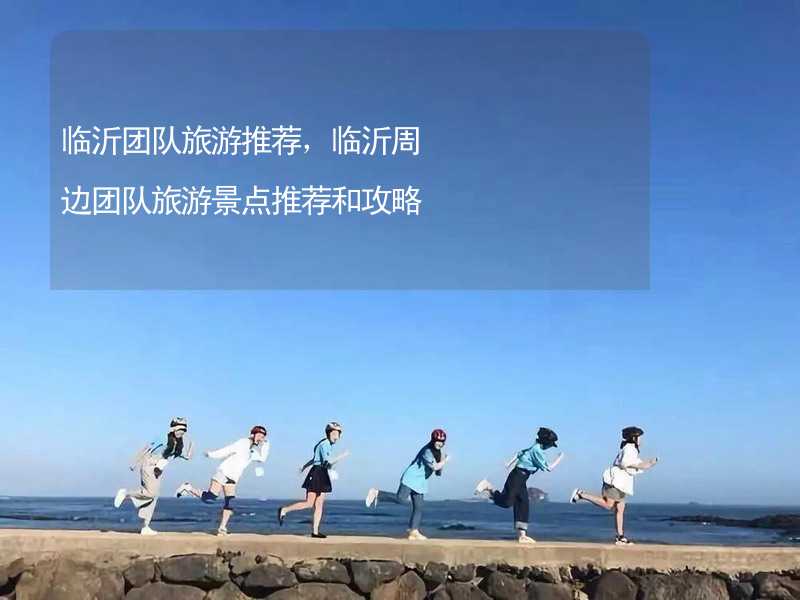 临沂团队旅游推荐，临沂周边团队旅游景点推荐和攻略_2