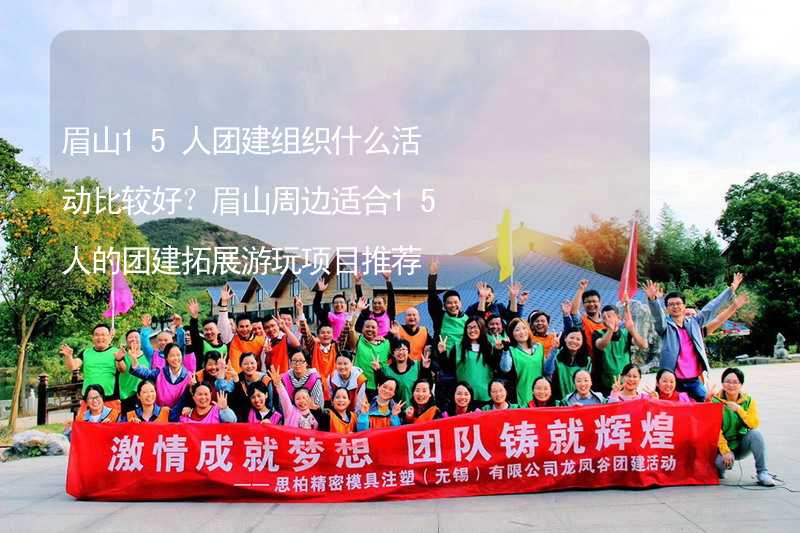 眉山15人團建組織什么活動比較好？眉山周邊適合15人的團建拓展游玩項目推薦_1