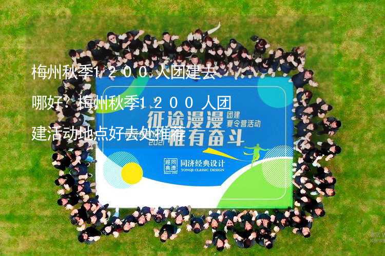 梅州秋季1200人团建去哪好？梅州秋季1200人团建活动地点好去处推荐_1