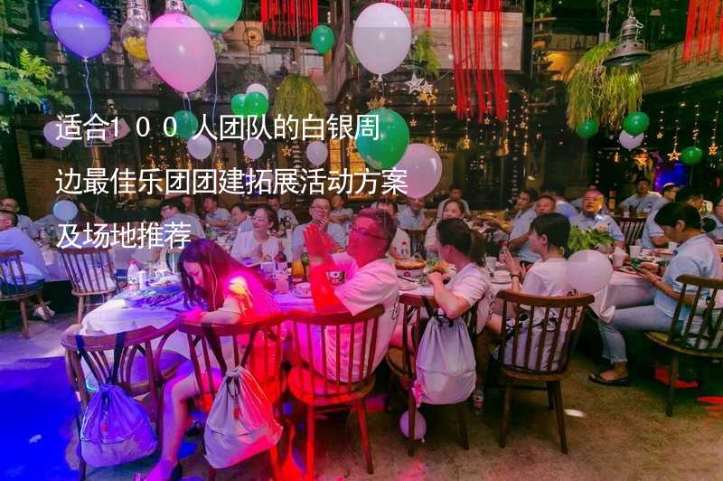 适合100人团队的白银周边最佳乐团团建拓展活动方案及场地推荐_1