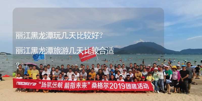 丽江黑龙潭玩几天比较好？丽江黑龙潭旅游几天比较合适？_1