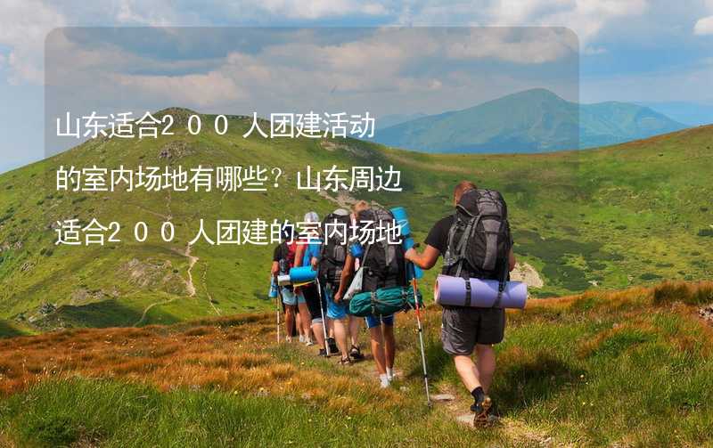 山东适合200人团建活动的室内场地有哪些？山东周边适合200人团建的室内场地推荐_2