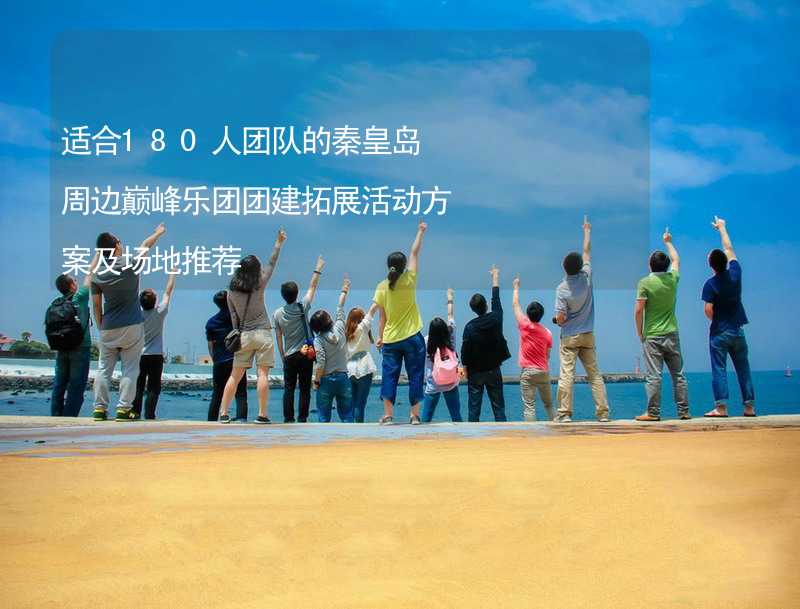 适合180人团队的秦皇岛周边巅峰乐团团建拓展活动方案及场地推荐_2