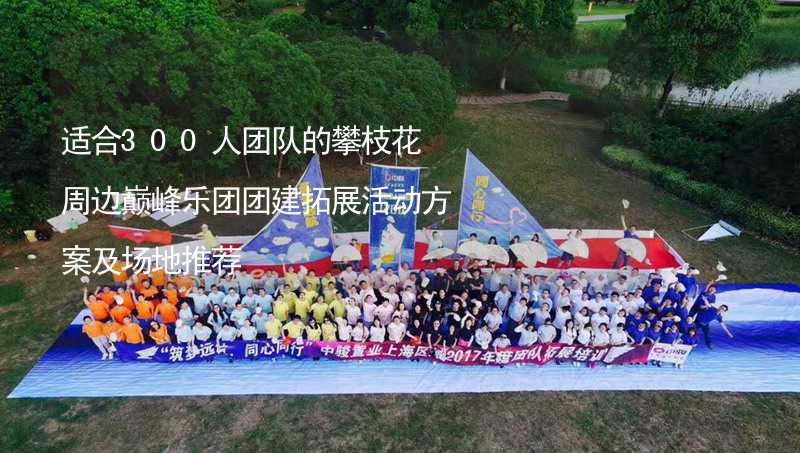 适合300人团队的攀枝花周边巅峰乐团团建拓展活动方案及场地推荐_1