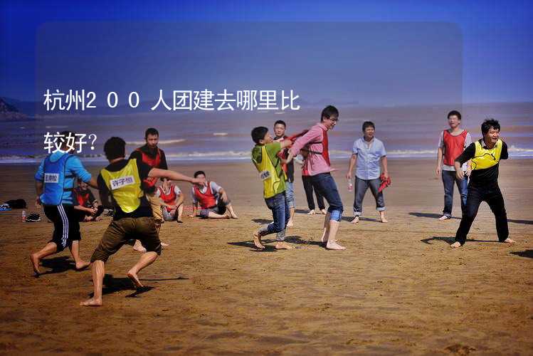 杭州200人团建去哪里比较好？