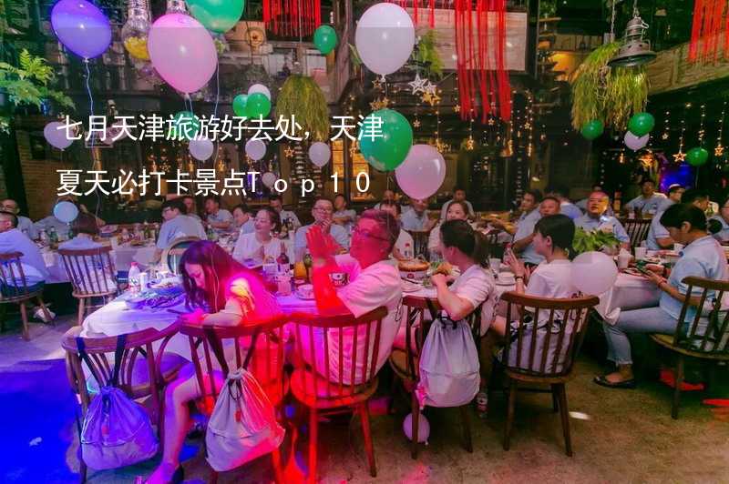 七月天津旅游好去处，天津夏天必打卡景点Top10