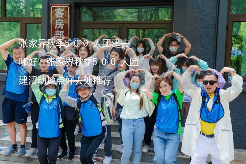 张家界秋季500人团建去哪好？张家界秋季500人团建活动地点好去处推荐_1