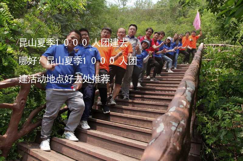 昆山夏季1000人团建去哪好？昆山夏季1000人团建活动地点好去处推荐_2