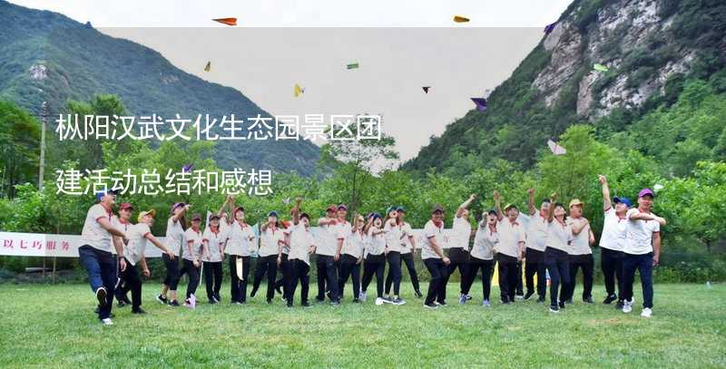 枞阳汉武文化生态园景区团建活动总结和感想