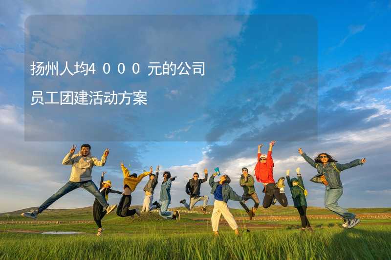 扬州人均4000元的公司员工团建活动方案_2