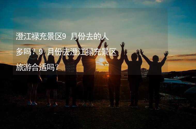 澄江禄充景区9月份去的人多吗？9月份去澄江禄充景区旅游合适吗？_2