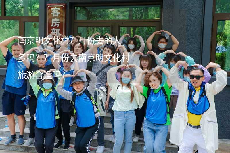 南京明文化村7月份去的人多吗？7月份去南京明文化村旅游合适吗？