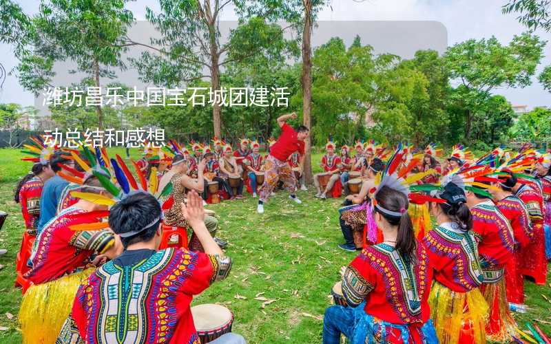 潍坊昌乐中国宝石城团建活动总结和感想