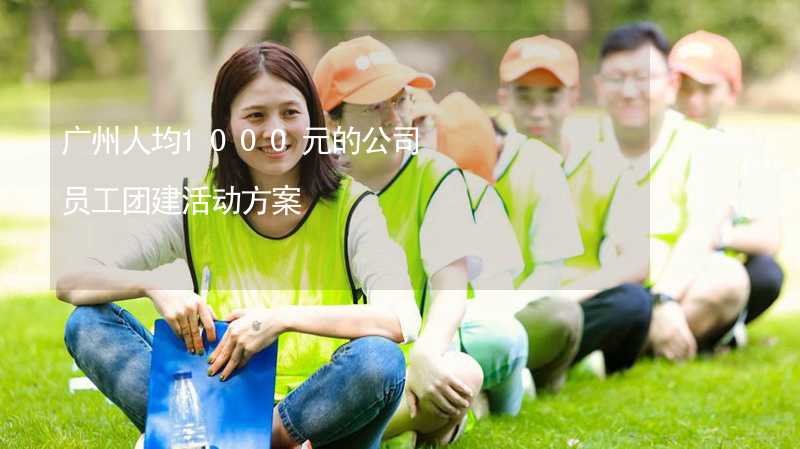 广州人均1000元的公司员工团建活动方案_2
