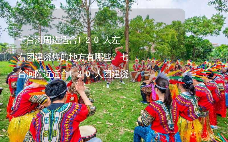 七臺(tái)河周邊適合120人左右團(tuán)建燒烤的地方有哪些？七臺(tái)河附近適合120人團(tuán)建燒烤的地方推薦_2