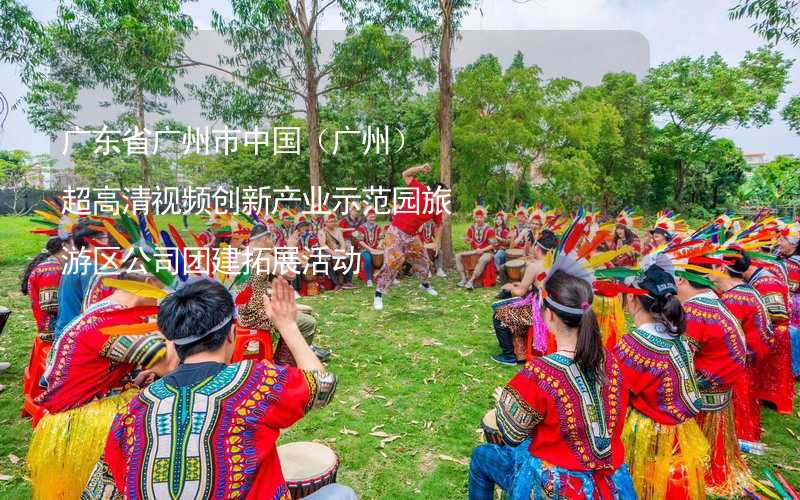 广东省广州市中国（广州）超高清视频创新产业示范园旅游区公司团建拓展活动