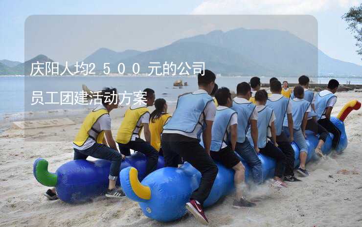 庆阳人均2500元的公司员工团建活动方案