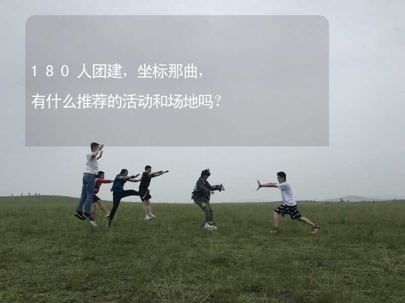 180人團(tuán)建，坐標(biāo)那曲，有什么推薦的活動(dòng)和場地嗎？_1