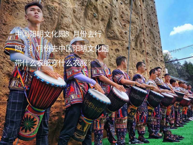 中国阳明文化园8月份去行吗？8月份去中国阳明文化园带什么衣服穿什么衣服？
