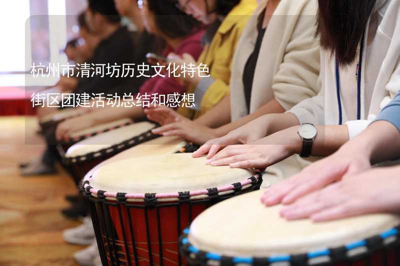 杭州市清河坊历史文化特色街区团建活动总结和感想