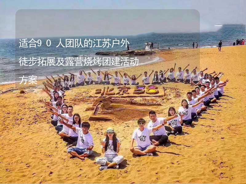适合90人团队的江苏户外徒步拓展及露营烧烤团建活动方案