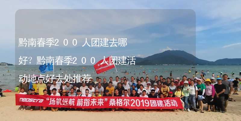 黔南春季200人團(tuán)建去哪好？黔南春季200人團(tuán)建活動地點好去處推薦_2