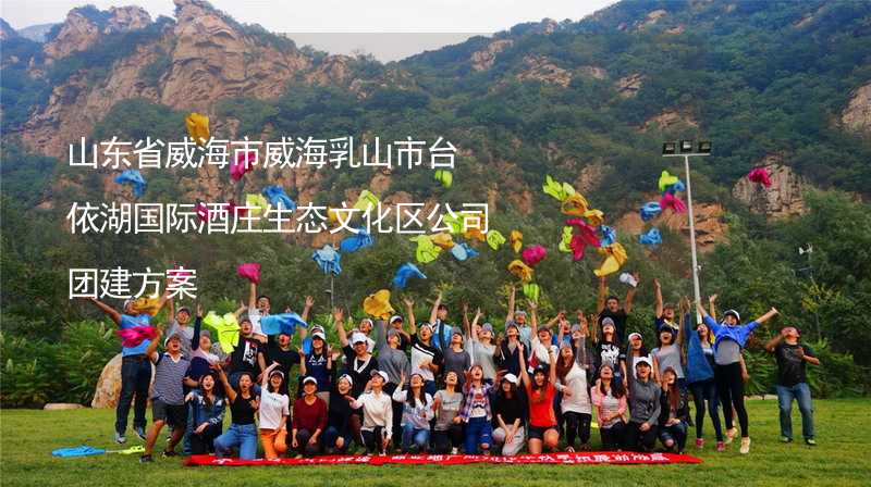 山東省威海市威海乳山市臺依湖國際酒莊生態(tài)文化區(qū)公司團建方案_1