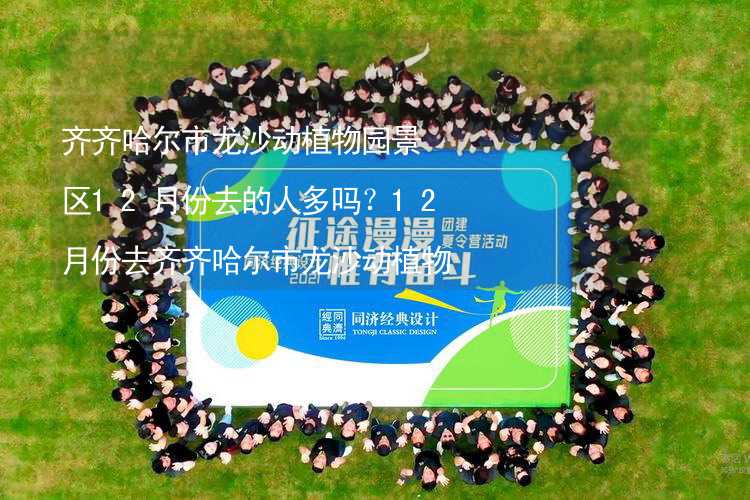 齐齐哈尔市龙沙动植物园景区12月份去的人多吗？12月份去齐齐哈尔市龙沙动植物园景区旅游合适吗？_1