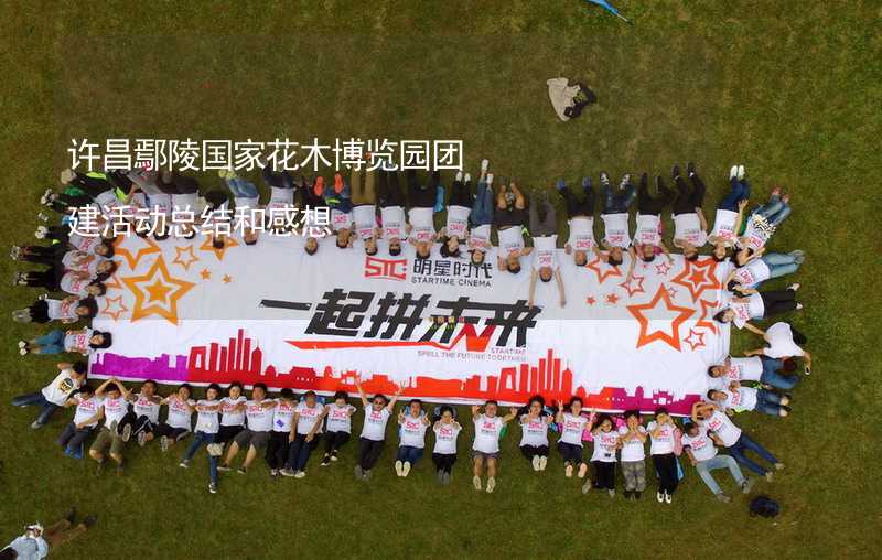 许昌鄢陵国家花木博览园团建活动总结和感想