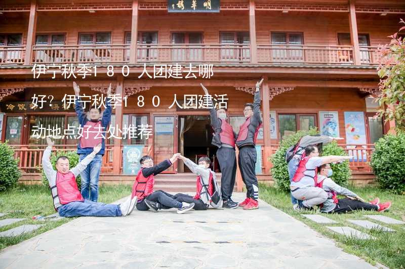 伊宁秋季180人团建去哪好？伊宁秋季180人团建活动地点好去处推荐_2