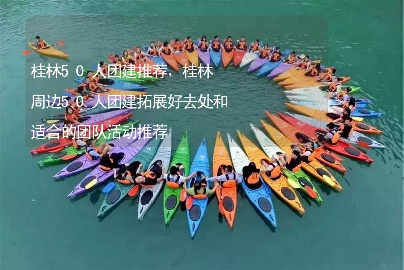 桂林50人团建推荐，桂林周边50人团建拓展好去处和适合的团队活动推荐