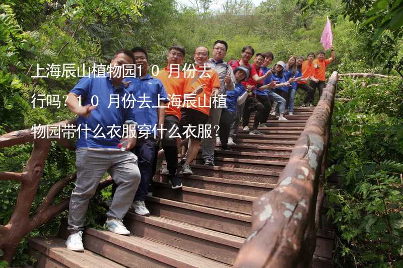 上海辰山植物园10月份去行吗？10月份去上海辰山植物园带什么衣服穿什么衣服？